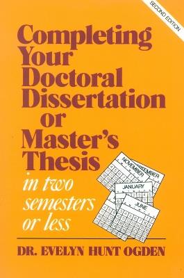 Completing Your Doctoral Dissertation/Master's Thesis in Two Semesters or Less - Evelyn Hunt Ogden - cover
