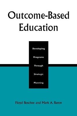 Outcome-Based Education: Developing Programs Through Strategic Planning - Floyd Boschee,Mark A. Baron - cover