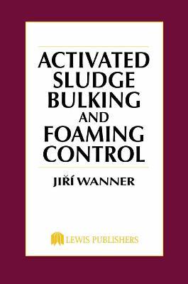 Activated Sludge: Bulking and Foaming Control - Jiri Wanner - cover