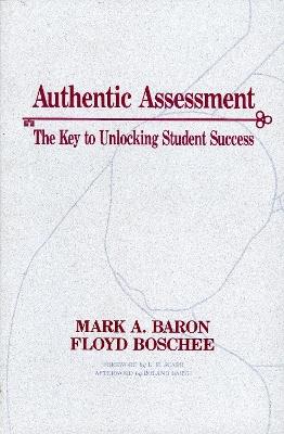 Authentic Assessment: The Key to Unlocking Student Success - Mark A. Baron,Floyd Boschee - cover