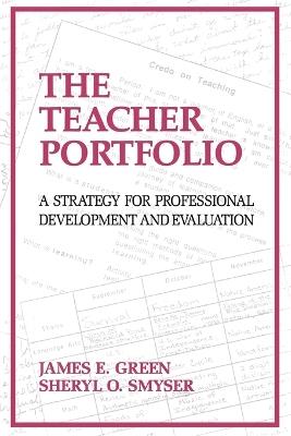 The Teacher Portfolio: A Strategy for Professional Development and Evaluation - James Green,Sheryl O'Sullivan Smyser - cover