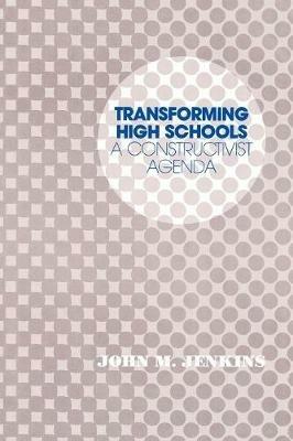 Transforming High Schools: A Constructivist Agenda - John M. Jenkins - cover