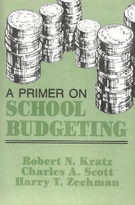 A Primer on School Budgeting - Robert N. Kratz,Charles A. Scott,Harry T. Zechman - cover