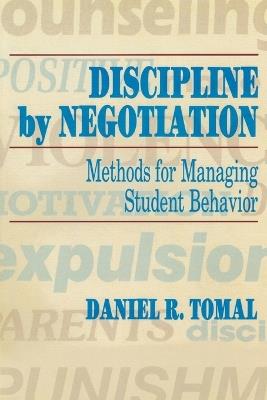 Discipline by Negotiation: Methods for Managing Student Behavior - Daniel R. Tomal - cover