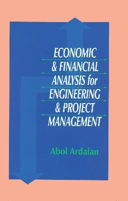 Economic and Financial Analysis for Engineering and Project Management - Abol Ardalan - cover