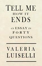 Tell Me How It Ends: An Essay in 40 Questions