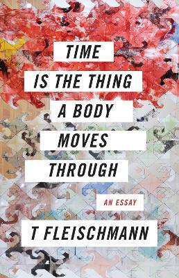 Time Is the Thing a Body Moves Through - T Fleischmann - cover