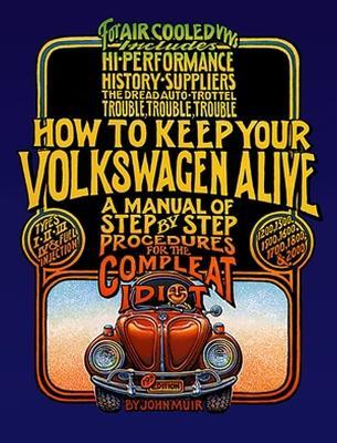 How to Keep Your Volkswagen Alive: A Manual of Step-by-Step Procedures for the Compleat Idiot - John Muir,Peter Aschwanden,Tosh Gregg - cover