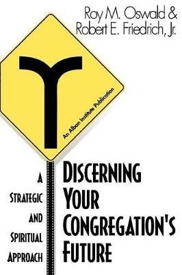 Discerning Your Congregation's Future: A Strategic and Spiritual Approach - Roy M. Oswald,Robert E. Friedrich - cover