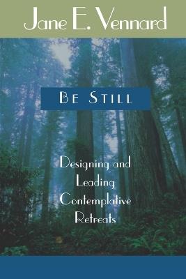 Be Still: Designing and Leading Contemplative Retreats - Jane E. Vennard - cover