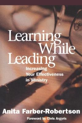 Learning While Leading: Increasing Your Effectiveness in Ministry - Anita Farber-Robertson - cover