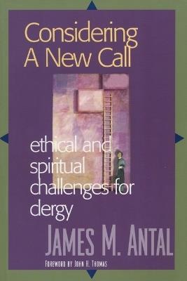 Considering a New Call: Ethical and Spiritual Challenges for Clergy - James M. Antal - cover