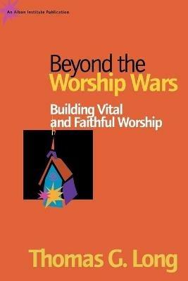 Beyond the Worship Wars: Building Vital and Faithful Worship - Thomas G. Long - cover