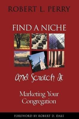 Find a Niche and Scratch It: Marketing Your Congregation - Robert L. Perry - cover