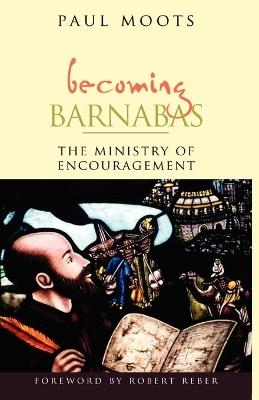 Becoming Barnabas: The Ministry of Encouragement - Paul Moots - cover