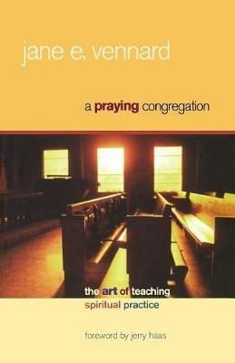 A Praying Congregation: The Art of Teaching Spiritual Practice - Jane E. Vennard - cover