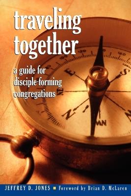 Traveling Together: A Guide for Disciple-Forming Congregations - Jeffrey D. Jones - cover