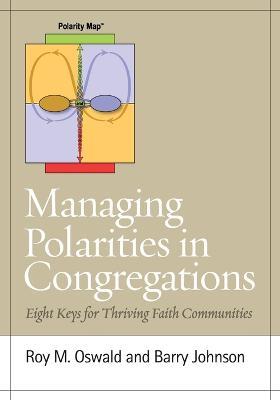 Managing Polarities in Congregations: Eight Keys for Thriving Faith Communities - Roy M. Oswald,Barry Johnson - cover