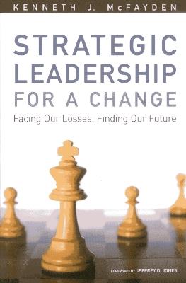 Strategic Leadership for a Change: Facing our Losses, Finding Our Future - Kenneth J. McFayden - cover