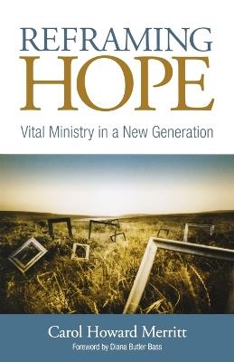 Reframing Hope: Vital Ministry in a New Generation - Carol Howard Merritt - cover