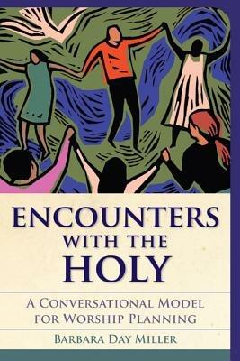 Encounters with the Holy: A Conversational Model for Worship Planning - Barbara Day Miller - cover