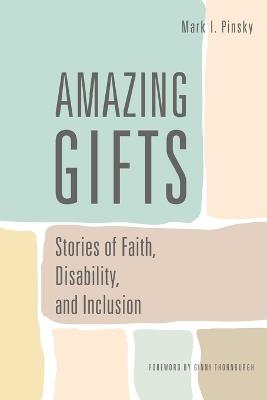 Amazing Gifts: Stories of Faith, Disability, and Inclusion - Mark I. Pinsky - cover
