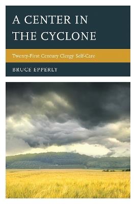 A Center in the Cyclone: Twenty-first Century Clergy Self-Care - Bruce Epperly - cover