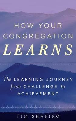 How Your Congregation Learns: The Learning Journey from Challenge to Achievement - Tim Shapiro - cover