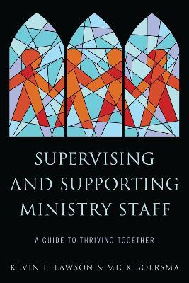 Supervising and Supporting Ministry Staff: A Guide to Thriving Together - Kevin E. Lawson,Mick Boersma - cover