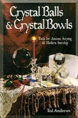Crystal Balls & Crystal Bowls: Tools for Ancient Scrying & Modern Seership - Ted Andrews - cover