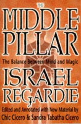The Middle Pillar: The Balance Between Mind and Magic: formerly The Middle Pillar - Israel Regardie,Chic Cicero - cover