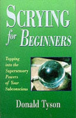 Scrying for Beginners: Tapping into the Supersensory Powers of Your Subconscious - Donald Tyson - cover