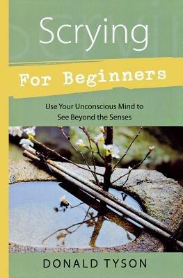 Scrying for Beginners: Tapping into the Supersensory Powers of Your Subconscious - Donald Tyson - cover