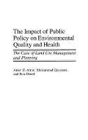 The Impact of Public Policy on Environmental Quality and Health: The Case of Land Use Management and Planning - Amer El-Ahraf,Ron Dowd,Mohammad Qayoumi - cover