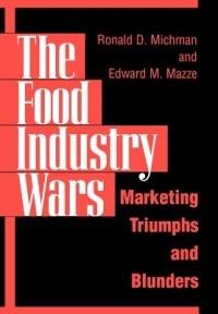 The Food Industry Wars: Marketing Triumphs and Blunders - Edward M. Mazze,Ronald D. Michman - cover