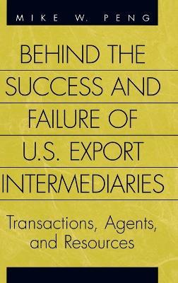 Behind the Success and Failure of U.S. Export Intermediaries: Transactions, Agents, and Resources - Mike Peng - cover