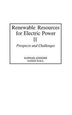 Renewable Resources for Electric Power: Prospects and Challenges - Raphael Edinger,Sanjay Kaul - cover