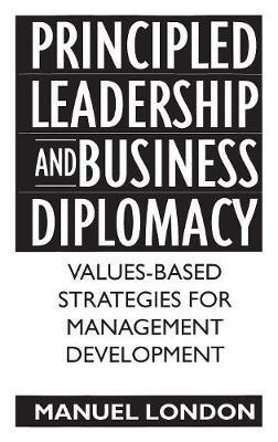 Principled Leadership and Business Diplomacy: Values-Based Strategies for Management Development - Manuel London - cover