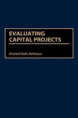 Evaluating Capital Projects - Ahmed Riahi-Belkaoui - cover