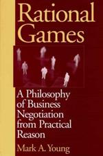 Rational Games: A Philosophy of Business Negotiation from Practical Reason