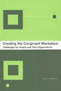 Creating the Congruent Workplace: Challenges for People and Their Organizations - Lloyd C. Williams - cover