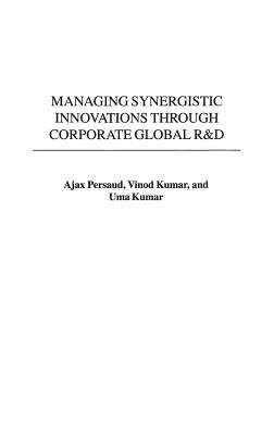 Managing Synergistic Innovations Through Corporate Global R&D - Ajax Persaud,Vinod Kumar,Uma Kumar - cover