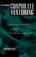 External Corporate Venturing: Strategic Renewal in Rapidly Changing Industries - Thomas Keil - cover