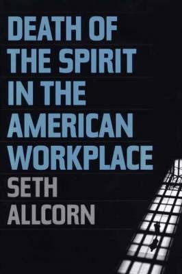 Death of the Spirit in the American Workplace - Seth Allcorn - cover