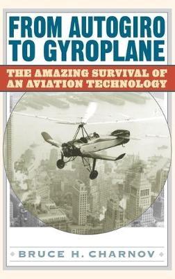 From Autogiro to Gyroplane: The Amazing Survival of an Aviation Technology - Bruce H. Charnov - cover