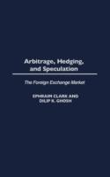Arbitrage, Hedging, and Speculation: The Foreign Exchange Market - Ephraim Clark,Dilip K. Ghosh - cover