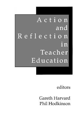 Action and Reflection in Teacher Education - Gareth Rees Harvard,Phil Hodkinson - cover