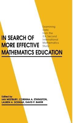 In Search of More Effective Mathematics Education: Examining Data from the IEA Second International Mathematics Study - Ian Westbury,Corinna A. Ethington,Lauren A. Sosniak - cover