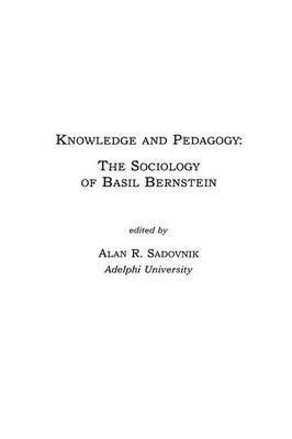 Knowledge and Pedagogy: The Sociology of Basil Bernstein - Alan R. Sadovnik - cover