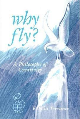 Why Fly?: A Philosophy of Creativity - E. Paul Torrance - cover